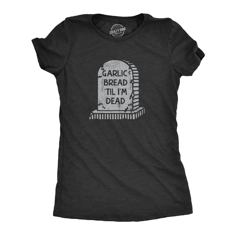 Sports Comfort Style Garlic Bread Till Im Dead Women's T Shirt