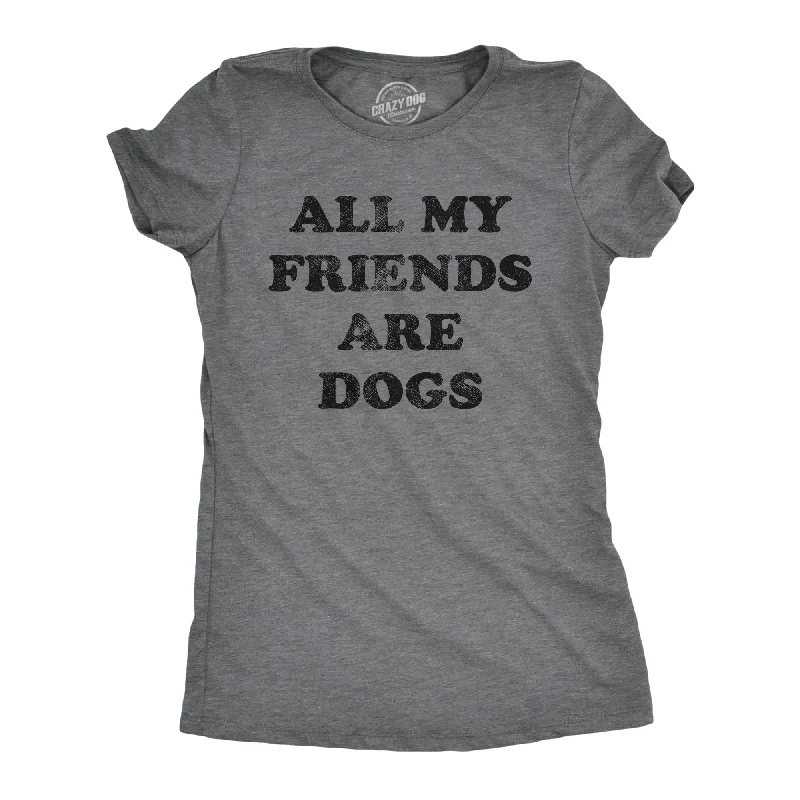 Casual And Comfortable All My Friends Are Dogs Women's T Shirt