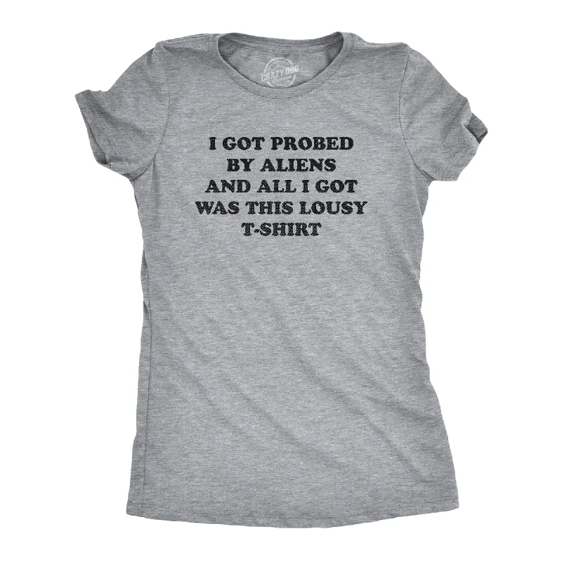 Casual And Versatile I Got Probed By Aliens And All I Got Was This Lousy T Shirt Women's T Shirt